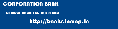 CORPORATION BANK  GUJARAT ANAND PETLAD MANEJ  banks information 